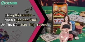 Đăng Ký Gem88 – Nhận Diện Sân Chơi Uy Tín, Dẫn Đầu Thị Trường