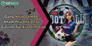 Đăng Nhập Gem88: Khám Phá Thể Thao, Casino, Tài Xỉu Đỉnh Cao