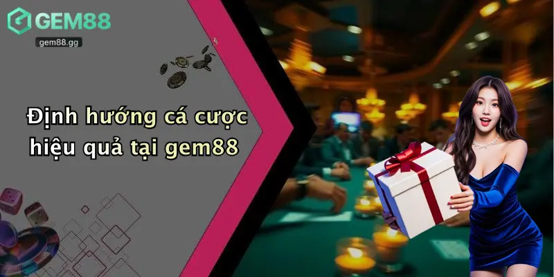 Định hướng cá cược hiệu quả tại gem88