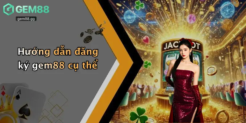 Hướng dẫn đăng ký gem88 cụ thể