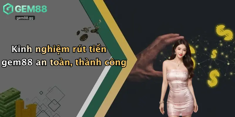 Kinh nghiệm rút tiền gem88 an toàn, thành công
