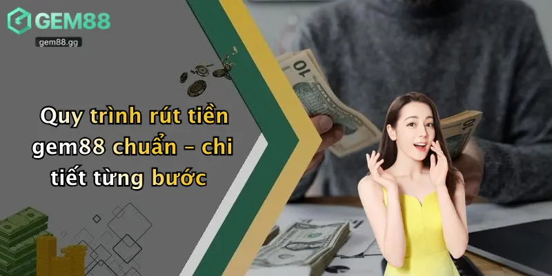 Quy trình rút tiền gem88 chuẩn – chi tiết từng bước