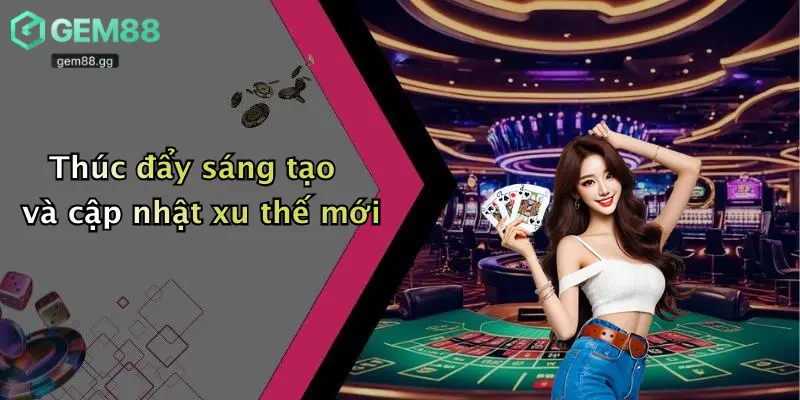 Thúc đẩy sáng tạo và cập nhật xu thế mới