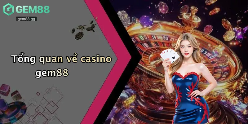 Tổng quan về casino gem88