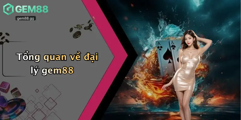 Tổng quan về đại lý gem88