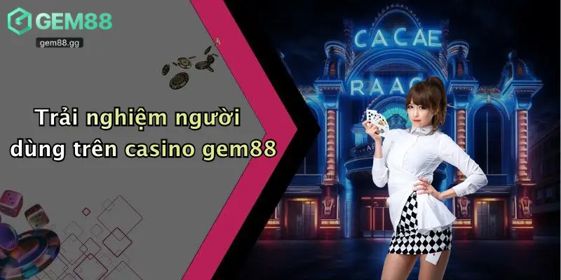 Trải nghiệm người dùng trên casino gem88